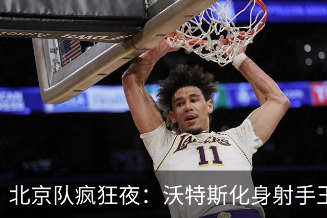 北京队疯狂夜：沃特斯化身射手王，曾凡博渐入佳境